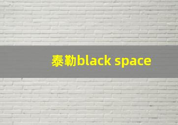 泰勒black space